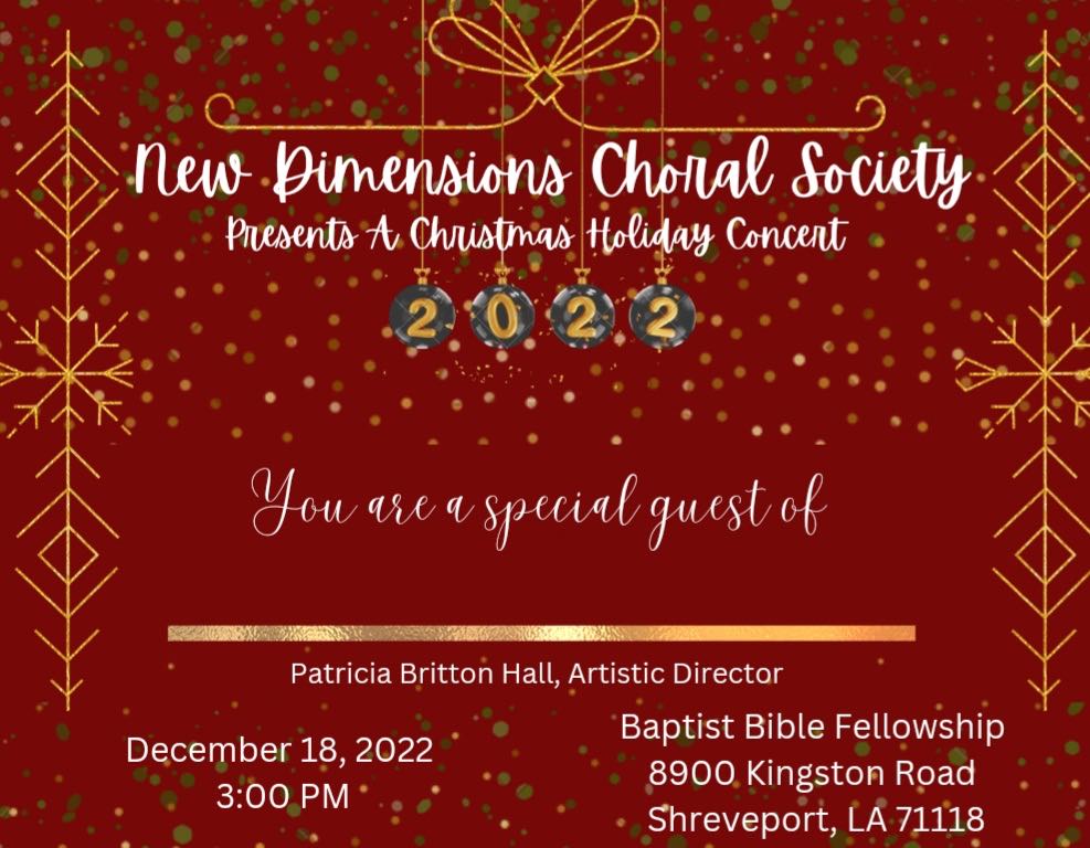 New Dimensions Choral Society Presents a Christmas Holiday Concert 2022 • Sunday, December 18, 2022 at 3:00 P.M. • Baptist Bible Fellowsip, 8900 Kingston Rd., Shreveport, LA 71118